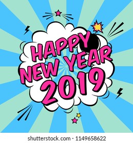 Vector colorful poster Happy New Year 2019 in pop art style with bomb explosive. Modern comics illustration with cloud and bomb explosion in modern comics style.