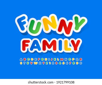 Vector colorful sign Funny Family. Sticker style Font. Bright set of Alphabet Letters and Numbers