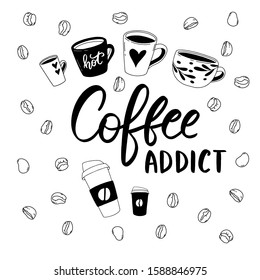 Vector composition with "Coffee addict" elegant hand lettering and cute doodles of coffee cups and mugs on white background with coffee beans.
