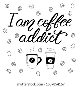 Vector composition with "I am coffee addict" elegant hand lettering and cute doodles of coffee cup and mug on white background with coffee beans.