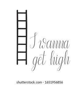 Vector concept Illustration. Hand Lettering. "I wanna get high" and ladder