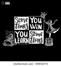 vector concept of motivational phrase 'sometimes you win, sometimes you learn' 
with chess pieces on black background. Hand drawn lettering. it can be used for greeting cards, posters or t-shirts.