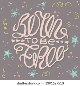 Vector conceptual illustration with doodles. Born to be free. Phrase for posters, t-shirts and wall art.