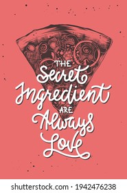 Vector cooking food inspirational and advertising slogan poster. The secret ingredient are always love, modern ink brush calligraphy with pizza engraved sketch. Handwritten monoline lettering.