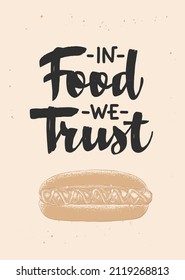 Vector cooking food inspirational and advertising slogan poster. In food we trust, brush calligraphy with hot dog engraved vintage sketch. Handwritten lettering eating fast food quote. 