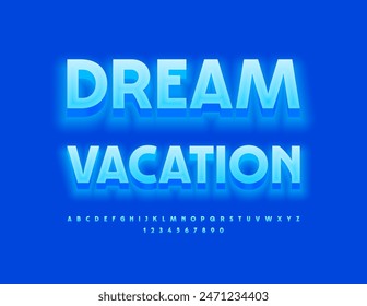 Vector creative poster Dream Vacation. Glowing Blue Font. Artistic 3D Alphabet Letters and Numbers set.