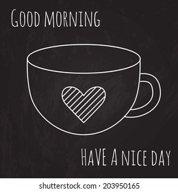 Vector cup of coffee with heart drawn on the chalkboard with text 'Good morning, have a nice day'.