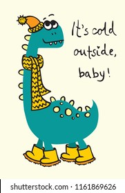 Vector cute autumn dinosaur clothed warmth and funny hand drawn text - It's cold outside, baby!