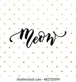 Vector cute black lettering Meow on gold polka dot pattern background. Cat sketch drawing print. Kitten meow slogan poster