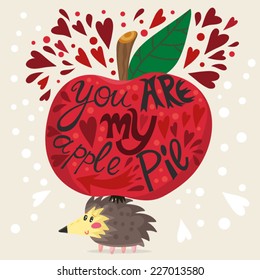 Vector cute Illustration of bright Apple, Hedgehog and hand-drawn letters "You are my apple pie", can be used as invitation, greeting card and valentine's card.