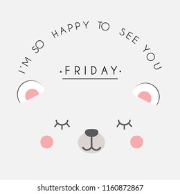 Vector cute illustration, font composition, form of a circle, lettering I am so happy to see you, Friday and cute kawaii sleeping bear with closed eyes isolated on white, fashion print for t shirt