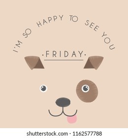 Vector cute illustration, font composition, form of a circle, lettering I am so happy to see you, Friday and cute kawaii dog, fashion print for t shirt