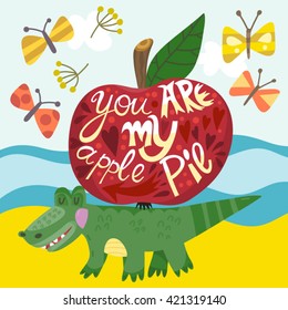 Vector cute summer Illustration of bright Apple, crocodile and hand-drawn letters "You are my apple pie", can be used as invitation, greeting card and valentine's card.