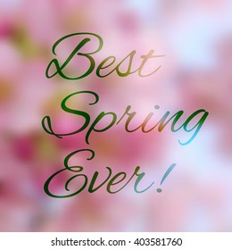 Vector design. Best Spring Ever. Lettering on blurred background. Spring blurred background. Abstract blurred background. Mesh blurred background. Colorful blurred background. Template for poster.