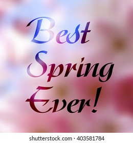 Vector design. Best Spring Ever. Lettering on blurred background. Spring blurred background. Abstract blurred background. Mesh blurred background. Colorful blurred background. Template for poster.