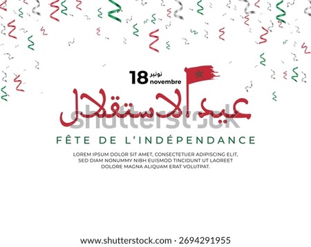 Vector design celebrating Morocco’s Independence Day on 18th Nov (Fête de l'Indépendance), with Moroccan flag, Arabic and French calligraphy, confetti, and patriotic colors. Transl.: Independence Day