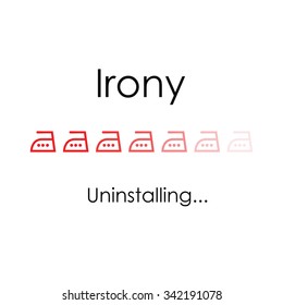 Vector design for irony with uninstalling bar and iron pictogram, funny joke poster / intrenet meme illustration