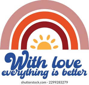 Vector design of rainbow and sun, with a phrase that says with love everything is better, motivational, positive and pleasant design, sunset rainbow