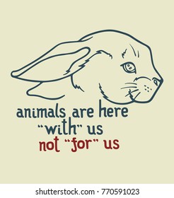 Vector design of silhouette for a vegan label of a t-shirt. Quotes - animals are here with us, not for us, not food. Rabbit head with letter for print on t shirt. 