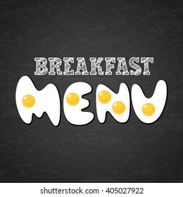 Vector design template for breakfast menu, cafe, restaurant. Letters made from fried eggs on grunge black chalkboard background. Creative food lettering. 