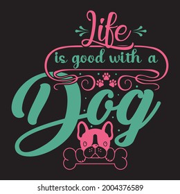 Vector dog t shirt design, Life is good with a dog.