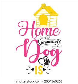Vector dog t-shirt design, Home is where my dog is.