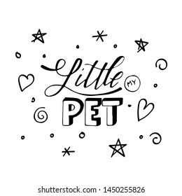 Vector domestic  typography print design with lettering quote -  My Little pet.  Doodle style elements with star and hart, hand drawing illustration.