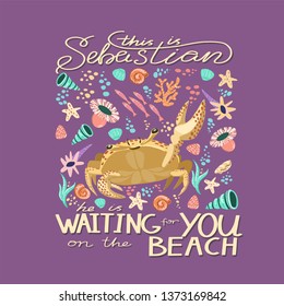 Vector doodle Crab with shell, sea stars, sea weed and corals and lettering “this is Sebastian, he is waiting for you on the beach” for cards, invitation, banner, poster