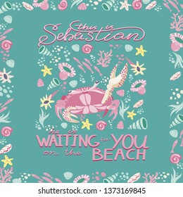 Vector doodle Crab with shell, sea stars, sea weed and corals and lettering “this is Sebastian, he is waiting for you on the beach” for cards, invitation, banner, poster