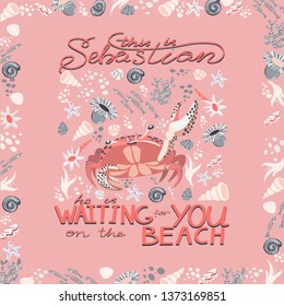 Vector doodle Crab with shell, sea stars, sea weed and corals and lettering “this is Sebastian, he is waiting for you on the beach” for cards, invitation, banner, poster