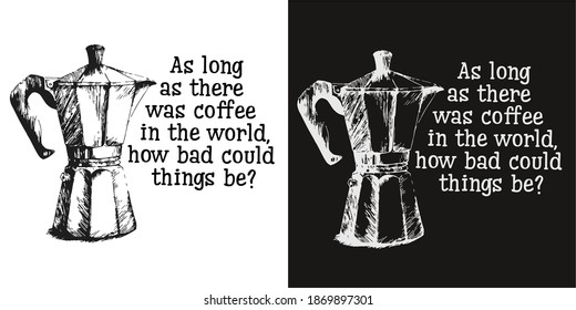 vector drawing of a coffee pot and the inscription about coffee.  two options for the image - black and white background