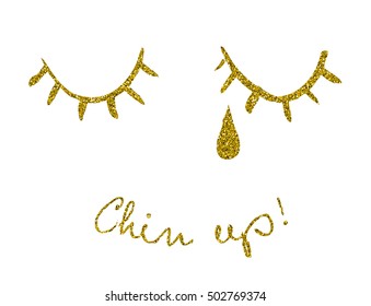 Vector drawing of eyes closed. Flows tear. Lettering: Chin up!