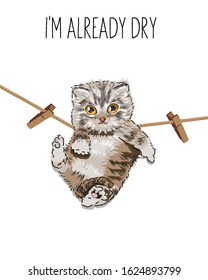 Vector drawing of a funny kitten hanging on a rope. Tagline - I'm already dry