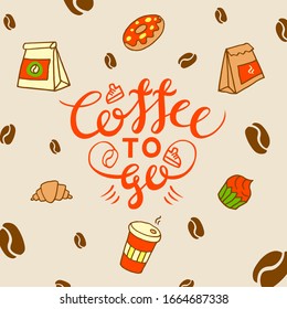 Vector drawing with lettering composition "Coffee to go". Beige background with coffee cup, donut, craft bags, cupcake, croissant and coffee beans.