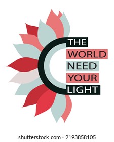 Vector drawing motivating phrase, the world needs your light, print for clothes, sticker, poster. Vector elements.