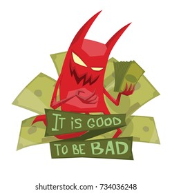 Vector emblem "It is good to be bad" with green money and with cartoon image of a funny red devil with horns and tail standing with green money in his hand and smiling on a white background. Business.