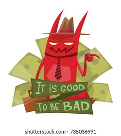 Vector emblem "It is good to be bad" with green money and with cartoon image of a funny red devil with horns and tail in a tie and hat standing with a briefcase in hand and smiling on white background