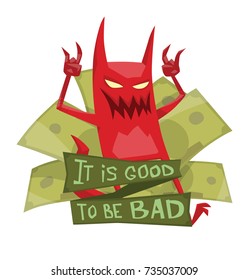 Vector emblem "It is good to be bad" with green money and with cartoon image of a funny red devil with horns and tail standing with hands raised up and smiling on a white background.