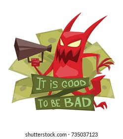 Vector emblem "It is good to be bad" with green money and with cartoon image of a funny red devil with horns and tail standing with a black megaphone in his hand and smiling on a white background.