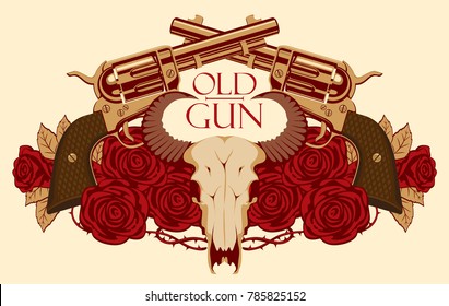 Vector emblem with skull of bull, red roses, big old revolvers and barbed wire isolated on light background with words Old gun