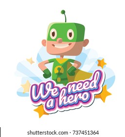 Vector emblem "We need a hero" with stars, clouds and with cartoon image of a funny little boy in a green superhero costume with a yellow cloak standing and smiling on a white background. Halloween.