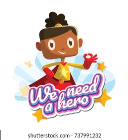 Vector emblem "We need a hero" with stars, clouds and with cartoon image of a funny little girl in a yellow-red superhero costume with a red cloak standing and smiling on a white background. Halloween