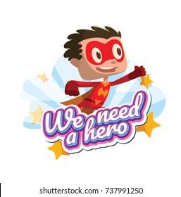 Vector emblem "We need a hero" with stars, clouds and with cartoon image of a funny little boy in a red superhero costume with a yellow cloak flying and smiling on a white background. Halloween.