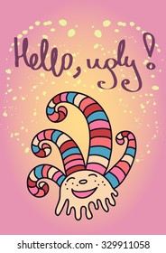 Vector enemy card with offensive phrase and cute imaginary creature in happy mood splashing the spots all over. Hello, ugly! Warm pink color palette