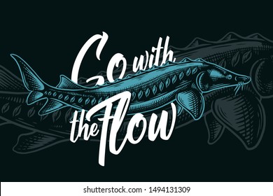 Vector engraved illustration of a sea sturgeon with lettering quote "Go with the flow"