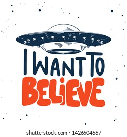 Vector engraved style illustration with typography for posters, decoration and print. Hand drawn sketch of ufo with modern lettering on white background. I want to believe. 