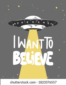 Vector engraved style illustration with typography for posters, decoration and print. Hand drawn sketch of ufo with modern lettering on gray background. I want to believe.