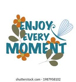 Vector Enjoy every moment  text with flowers, butterfly and leaves for greeting card, T-shirt