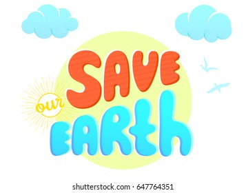 VECTOR eps 10. Planet day template. Hand drawn lettering text  Save our Earth in Retro style. Save the planet vintage retro card. Layer are grouped. Concept background. Save the World Earth Planet 
