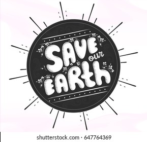 VECTOR eps 10. Planet day template. Hand drawn lettering text  Save our Earth in Retro style. Save the planet vintage retro card. Layer are grouped. Concept background. Save the World Earth Planet 
